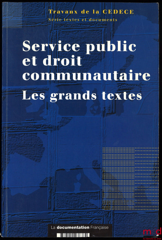 [CEDECE] – SERVICE PUBLIC ET DROIT COMMUNAUTAIRE. Les grands textes, Institut de recherche et d’études sur les normativités européennes, sous la direction de Robert Kovar et Denys Simon, Série textes et documents