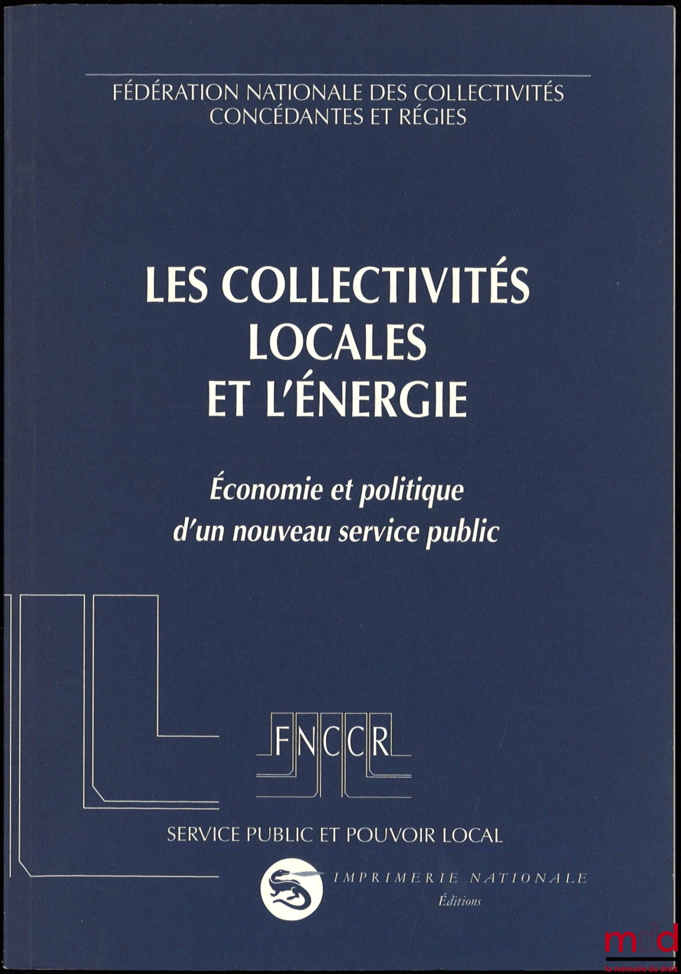 [Fédération nationale des collectivités concédantes et régies] – LES COLLECTIVITÉS LOCALES ET L’ÉNERGIE, Économie et politique d’un nouveau service public, coll. Service public et pouvoir local