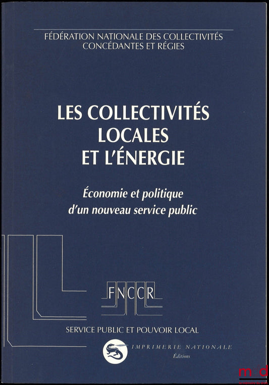 [Fédération nationale des collectivités concédantes et régies] – LES COLLECTIVITÉS LOCALES ET L’ÉNERGIE, Économie et politique d’un nouveau service public, coll. Service public et pouvoir local