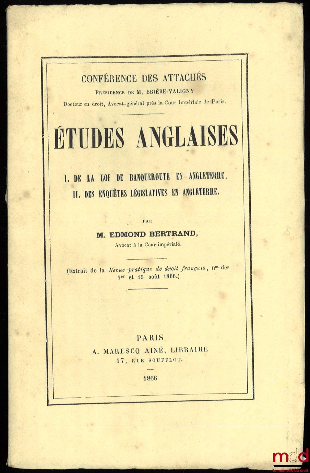 BERTRAND (Edmond) – ÉTUDES ANGLAISES I. DE LA LOI DE BANQUEROUTE EN ANGLETERRE. II. DES ENQUÊTES LÉGISLATIVES EN ANGLETERRE. Conférence des attachés, extrait de la Revue pratique de droit français, numéros des 1er et 15 août 1866