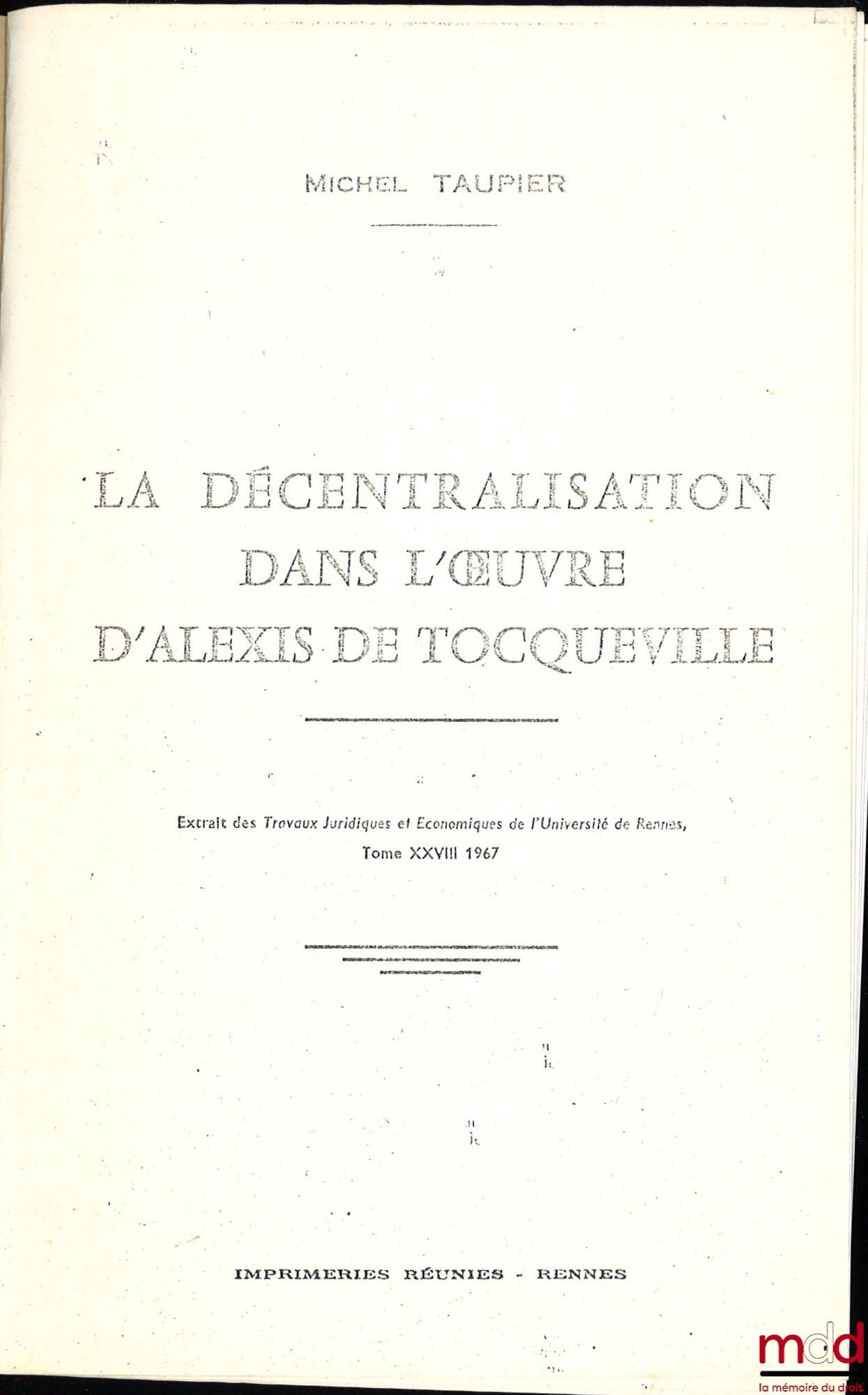 TAUPIER (Michel) – LA DÉCENTRALISATION DANS L’ŒUVRE D’ALEXIS DE TOCQUEVILLE, Extrait des Travaux juridiques et économiques de l’Université de Rennes, t. XXVIII (photocopie reliée)