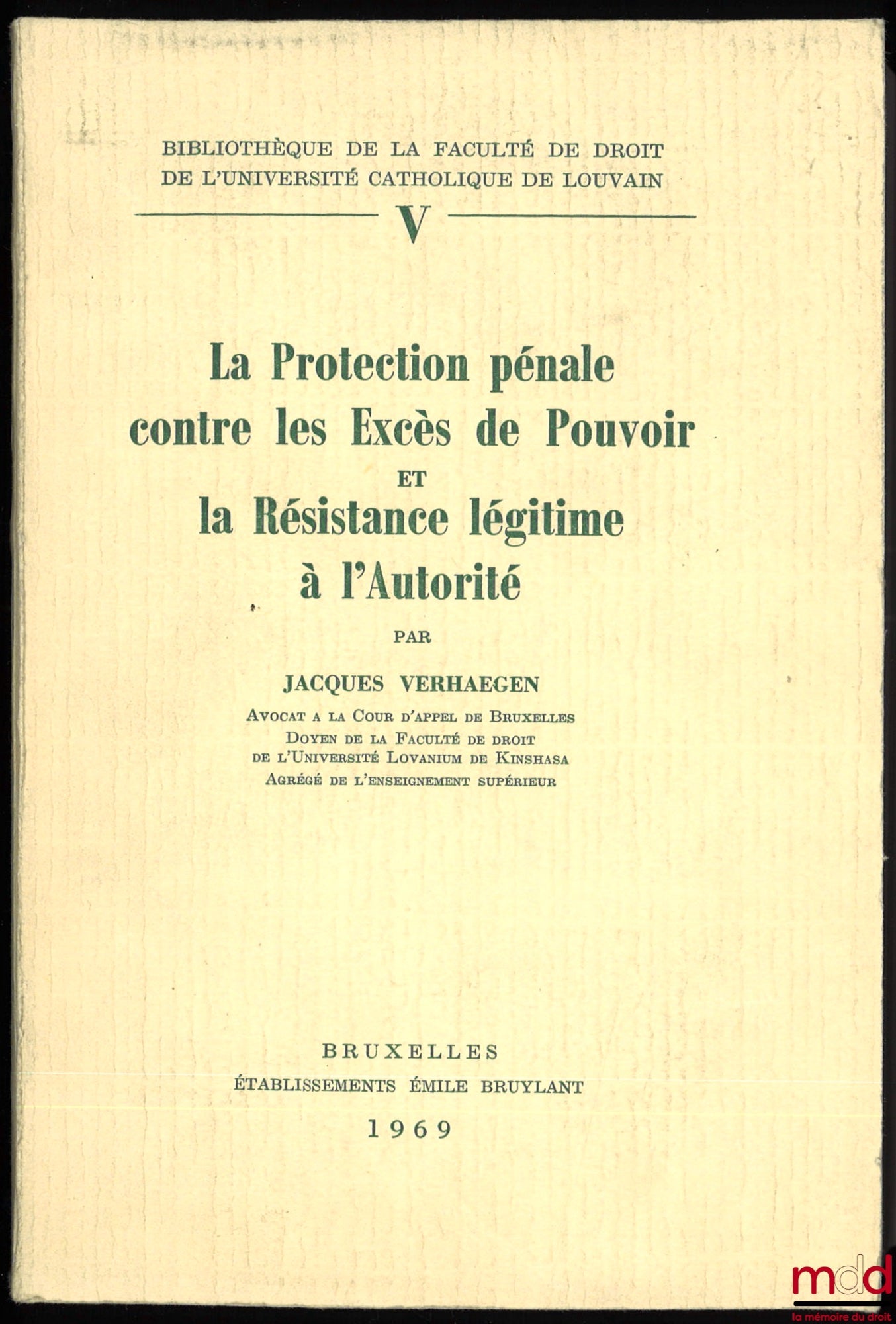 VERHAEGEN (Jacques) – LA PROTECTION PÉNALE CONTRE LES EXCÈS DE POUVOIR ET LA RÉSISTANCE LÉGITIME À L’AUTORITÉ, Bibl. de la faculté de droit de l’Université catholique de Louvain, t. V