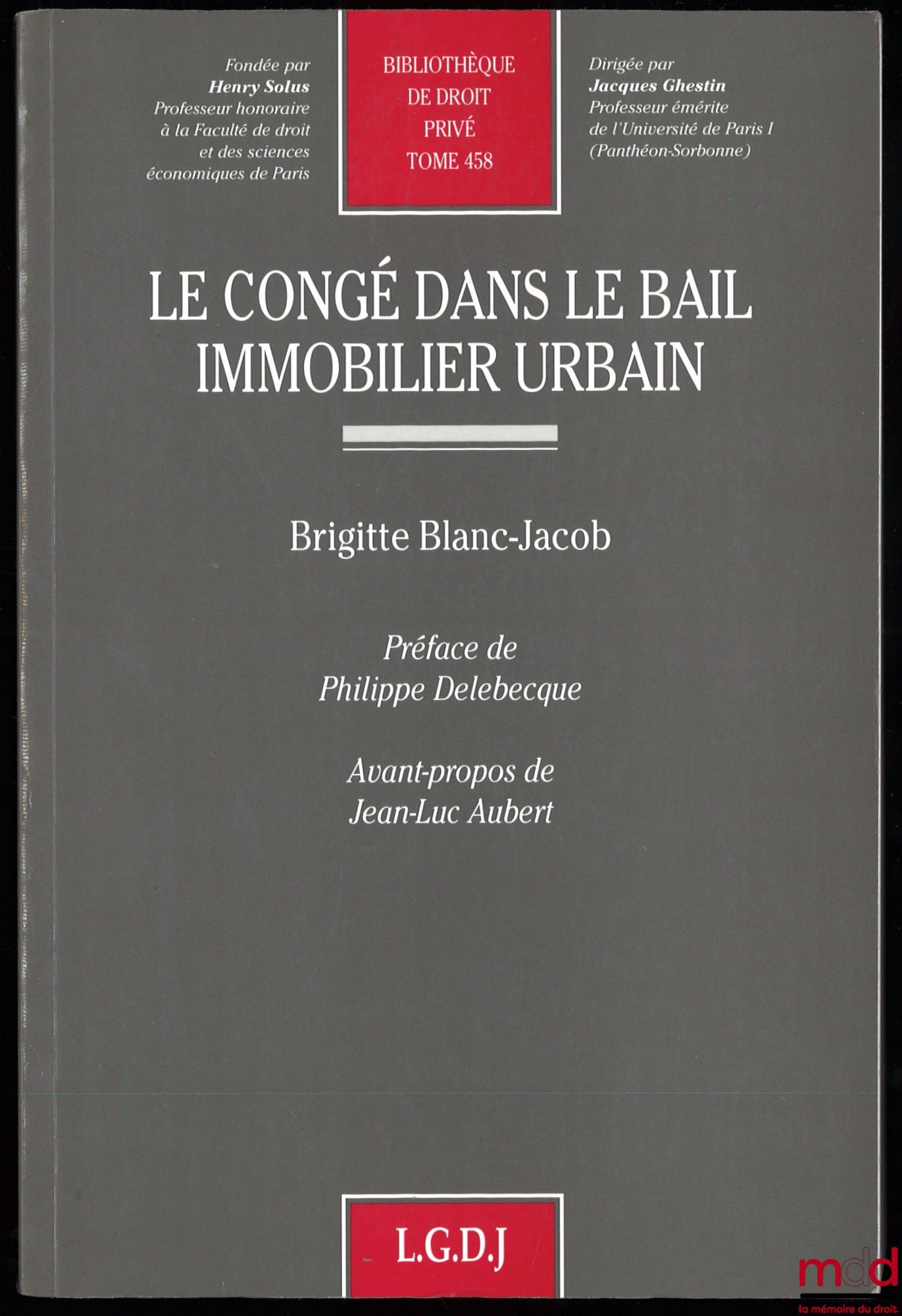 BLANC-JACOB (Brigitte) – LE CONGÉ DANS LE BAIL IMMOBILIER URBAIN, Préface de Philippe Delebecque, Avant-propos de Jean-Luc Aubert, Bibl. de droit privé, t. 458