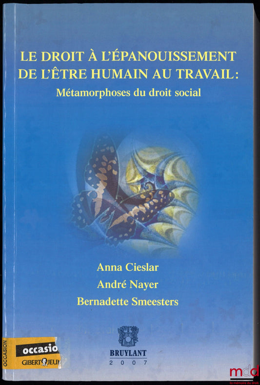 CIESLAR (Anna), NAYER (André), SMEESTERS (Bernadette) – LE DROIT À L’ÉPANOUISSEMENT DE L’ÊTRE HUMAIN AU TRAVAIL : Métamorphoses du droit social