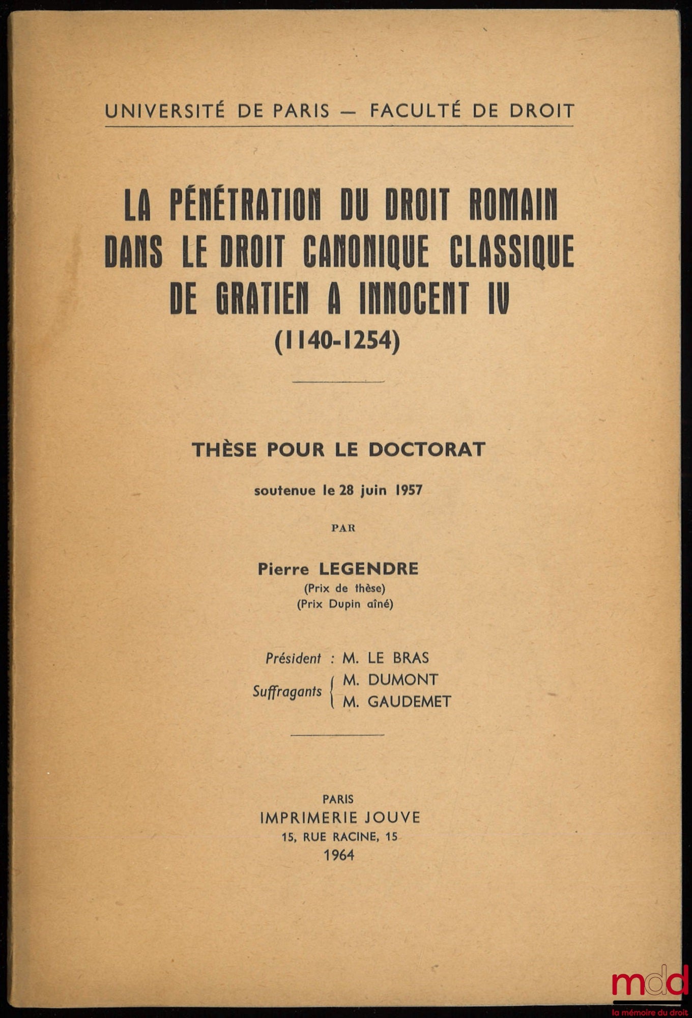 LEGENDRE (Pierre) – LA PÉNÉTRATION DU DROIT ROMAIN DANS LE DROIT CANONIQUE CLASSIQUE DE GRATIEN À INNOCENT IV (1140-1254), Thèse pour le doctorat soutenue le 28 juin 1957, Président : M. Le Bras ; Suffragants : M. Dumont, M. Gaudemet