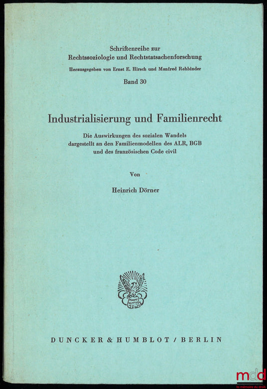 DÖRNER (Heinrich) – INDUSTRIALISIERUNG UND FAMILIENRECHT, Die Auswirkungen des sozialen Wandels dargestellt an den Familienmodellen des ALR, BGB und des französischen Code civil, Schriftenreihe zur Rechtssoziologie und Rechtstatsachenforschung, Band 30