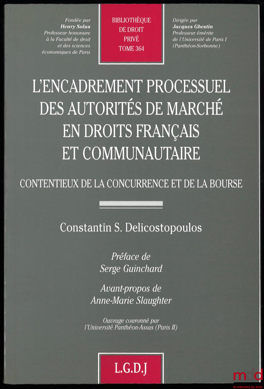 DELICOSTOPOULOS (Constantin S.) – L’ENCADREMENT PROCESSUEL DES AUTORITÉS DE MARCHÉ EN DROITS FRANÇAIS ET COMMUNAUTAIRE, Contentieux de la concurrence et de la Bourse, préface de Serge Guinchard, Avant-propos de Anne-Marie Slaughter, Bibl. de droit privé,