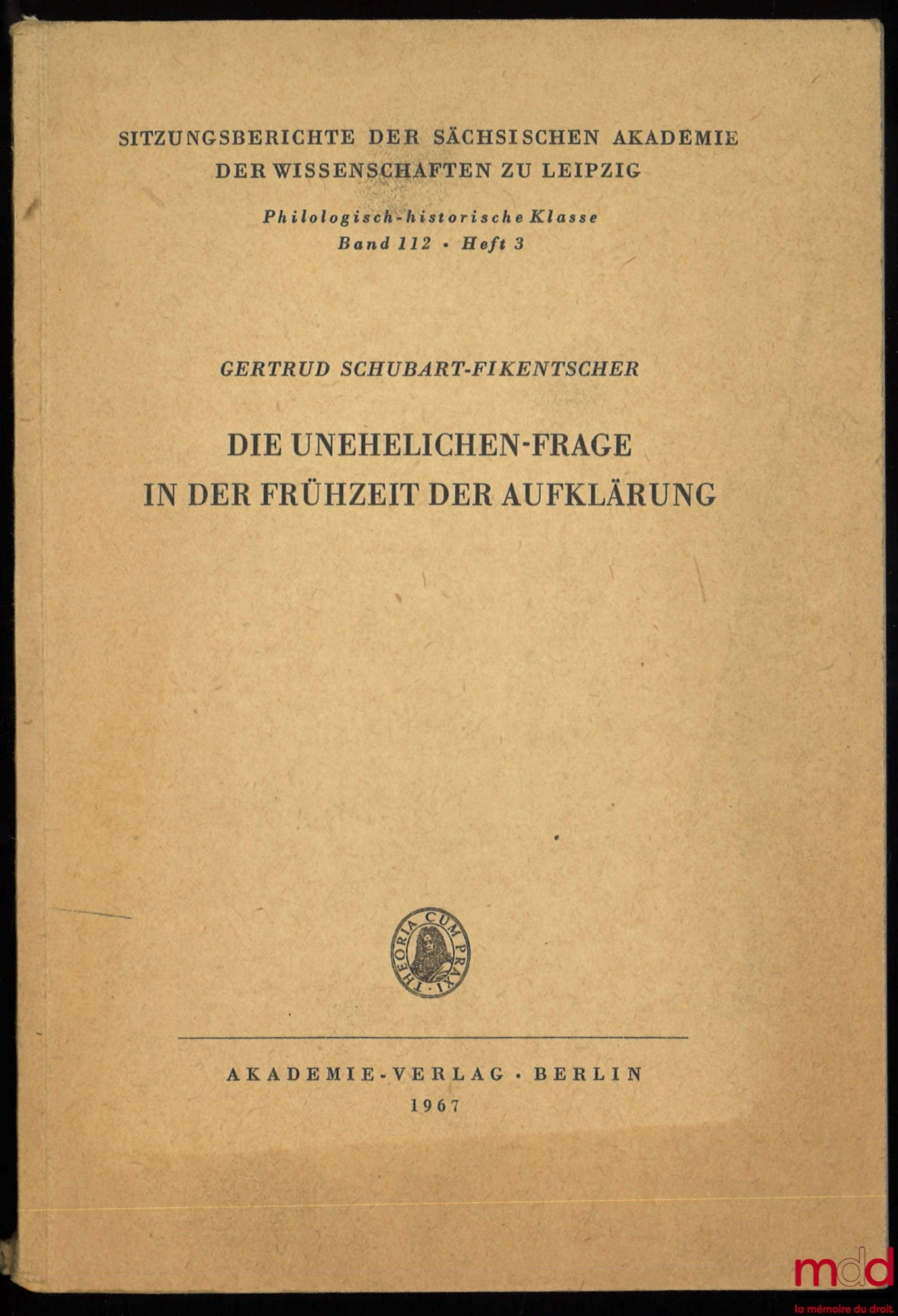 SCHUBART-FIKENTSCHER (Gertrud) – DIE UNEHELICHEN-FRAGE IN DER FRÜHZEIT DER AUFKLÄRUNG, Sitzungsberichte der sächsischen akademie der wissenschaften zu leipzig, Philologisch-historische Klasse, Band 112, Heft 3