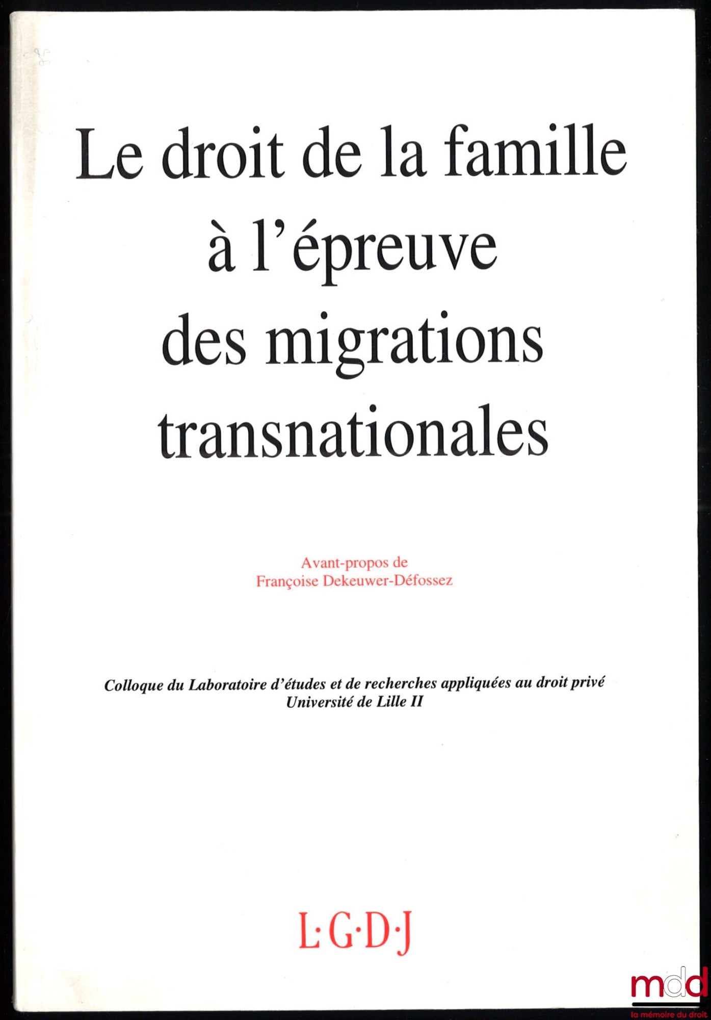 [Colloque] – LE DROIT DE LA FAMILLE À L’ÉPREUVE DES MIGRATIONS TRANSNATIONALES, Journées d’études des 3 et 4 décembre 1992 organisées par le Laboratoire d’études et de rech. appliquées au droit privé (LERADP), Université Lille II, avant-propos de F. Dekeu