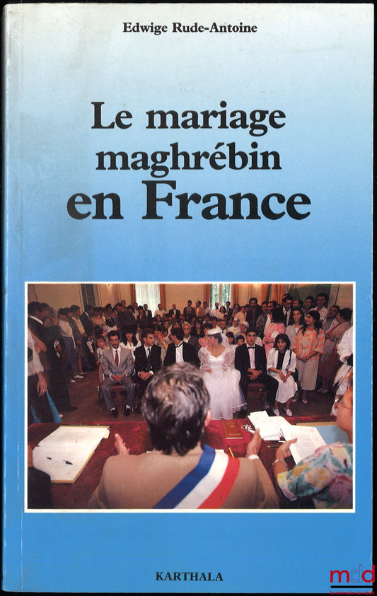 RUDE-ANTOINE (Edwige) – LE MARIAGE MAGHRÉBIN EN FRANCE
