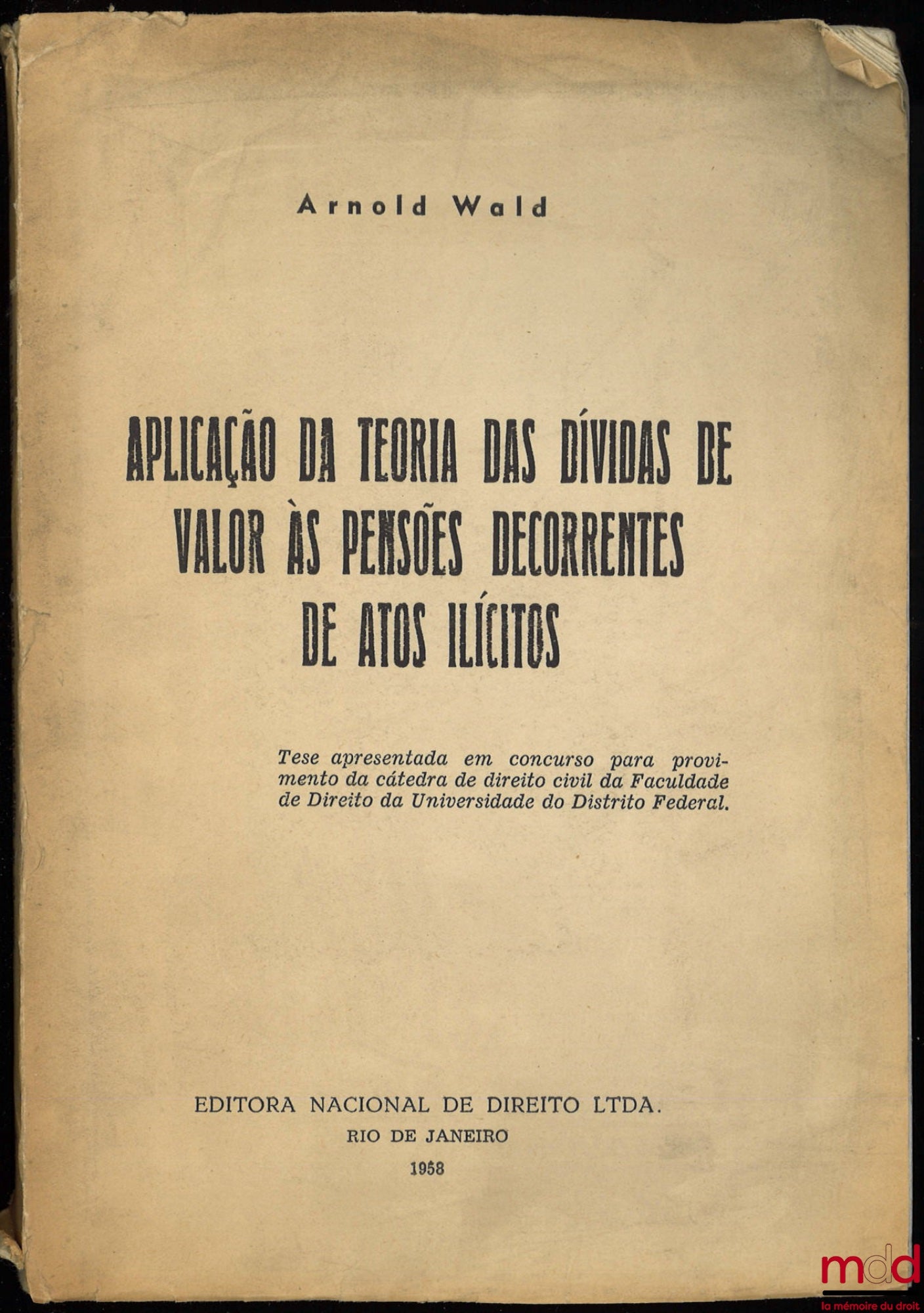 WALD (Arnold) – APLICAÇÃO DA TEORIA DAS DÍVIDAS DE VALOR ÀS PENSÕES DECORRENTES DE ATOS ILÍCITOS, Tese apresentada em concurso para provimento da cátedra de direito civil da Faculdade de Direito da Universidade do Distrito Federal