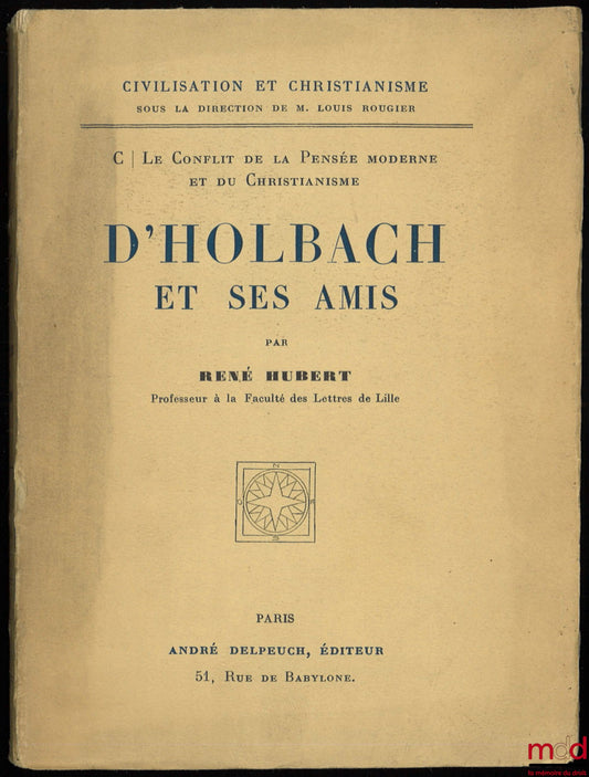 HUBERT (René) – D’HOLBACH ET SES AMIS, coll. Civilisation et christianisme, C. Le Conflit de la Pensée moderne et du Christianisme