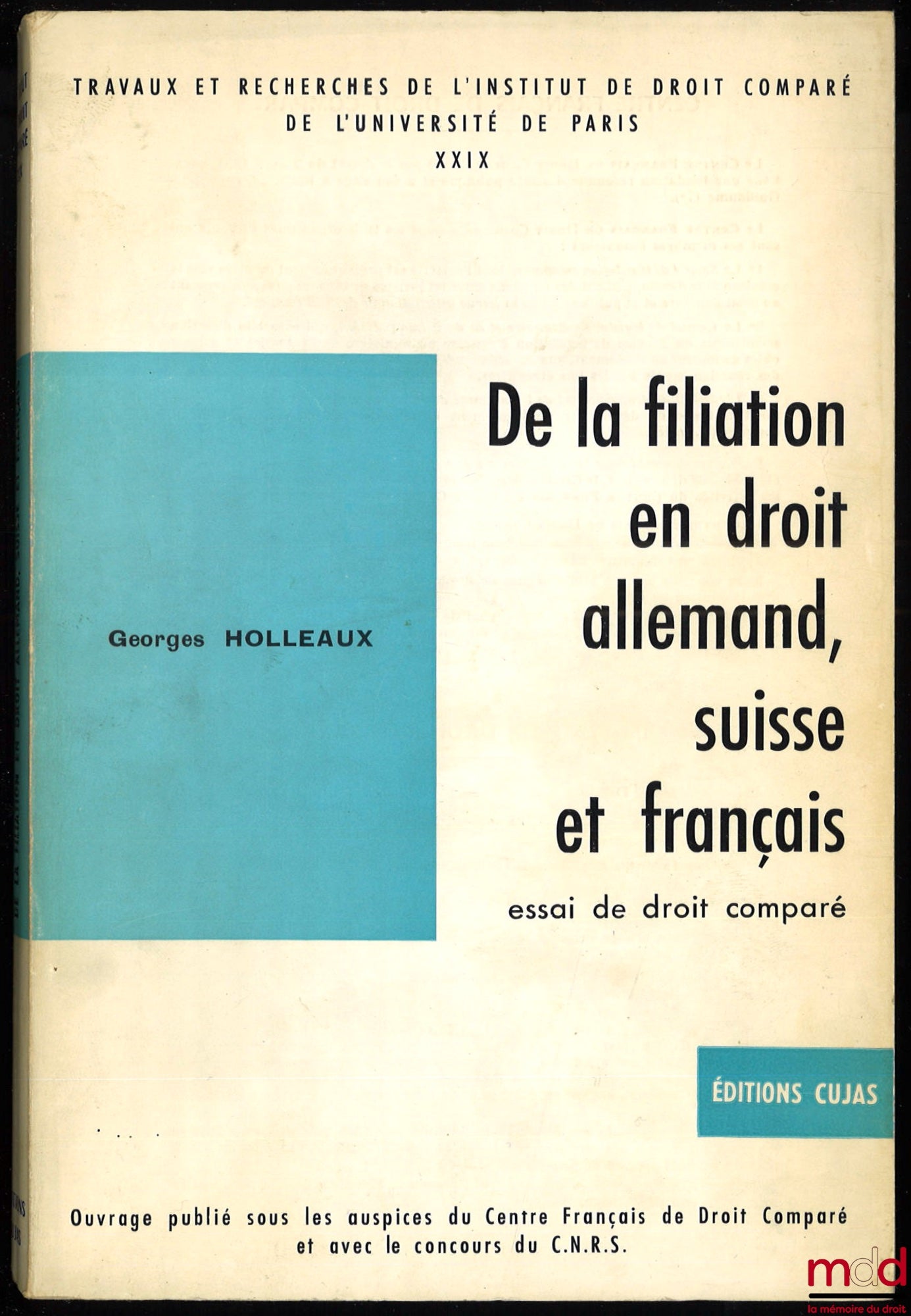 HOLLEAUX (Georges) – DE LA FILIATION EN DROIT ALLEMAND, SUISSE ET FRANÇAIS. Essai de droit comparé, coll. Travaux et Recherches de l’Institut de Droit comparé de l’Université de Paris, t. XXIX Accompagné de REMARQUES SUR LA PREUVE DE LA FILIATION PATERNEL