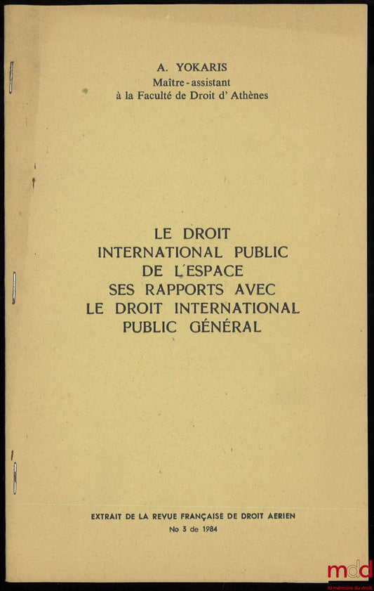 YOKARIS (A.) – LE DROIT INTERNATIONAL PUBLIC DE L’ESPACE : SES RAPPORTS AVEC LE DROIT INTERNATIONAL PUBLIC GÉNÉRAL, extrait de la Revue française de droit aérien, 1984, n° 3