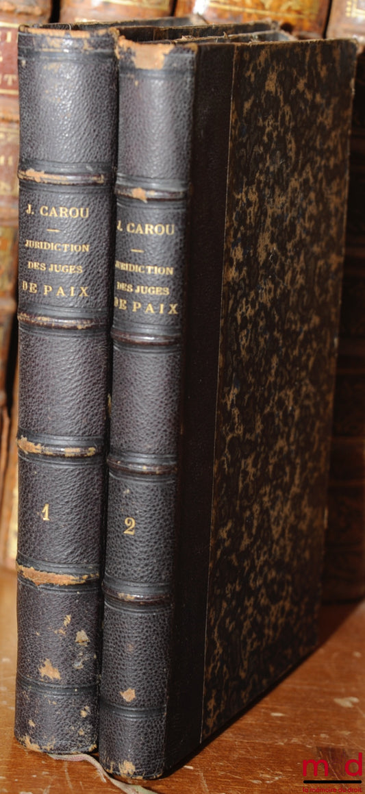 CAROU (J.-M.) – DE LA JURIDICTION CIVILE DES JUGES DE PAIX, Ouvrage faisant suite au Traité des actions possessoires, et dans lequel on traite toutes les autres matières civiles, contentieuses ou non contentieuses, entrant dans les attributions des Juges