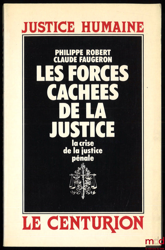 ROBERT (Philippe) and FAUGERON (Claude) – THE HIDDEN FORCES OF JUSTICE. THE CRISIS OF CRIMINAL JUSTICE, Human Justice Collection