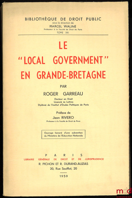 GARREAU (Roger) – LE “LOCAL GOVERNMENT” EN GRANDE-BRETAGNE, Préface de Jean Rivero, Bibl. de droit public, t. XX