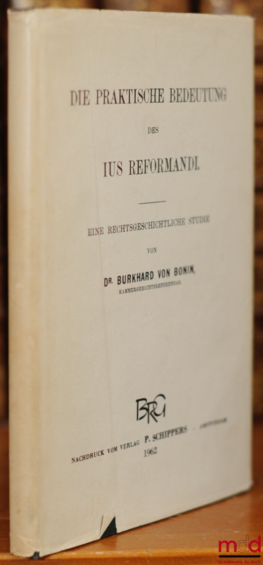 BURKHARD VON BONIN (Swantus Max Eberhard) – DIE PRAKTISCHE BEDEUTUNG DES IUS REFORMANDI. EINE RECHTSGESCHICHTLICHE STUDIE, Kirchenrechtliche Abhandlungen, 1