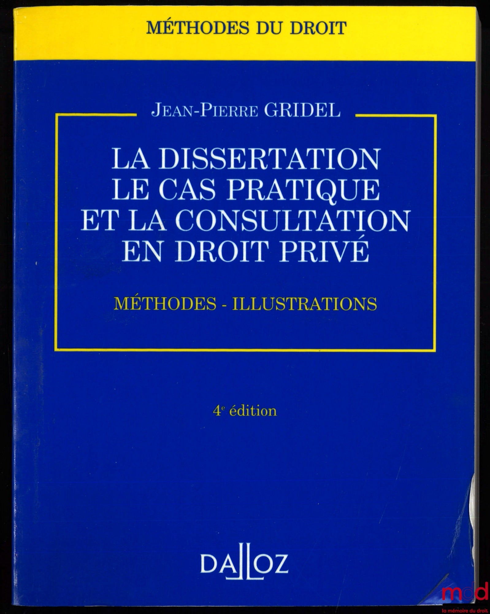 GRIDEL (Jean-Pierre) – LA DISSERTATION ET LE CAS PRATIQUE. CONSULTATION EN DROIT PRIVÉ, Méthodes – Illustrations, 4ème éd., coll. Méthodes du droit