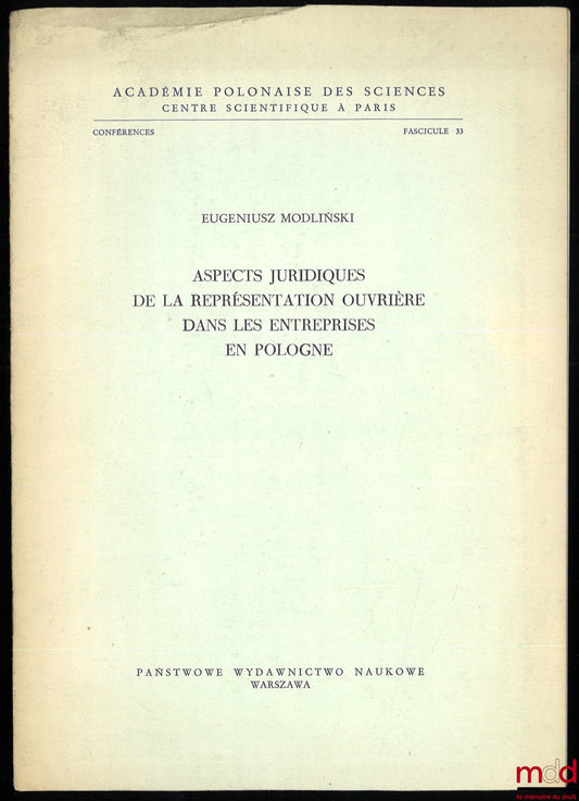 MODLIŃSKI (Eugeniusz) – ASPECTS JURIDIQUES DE LA REPRÉSENTATION OUVRIÈRE DANS LES ENTREPRISES EN POLOGNE, Académie Polonaise des Sciences, Centre scientifique à Paris, Fascicule 33