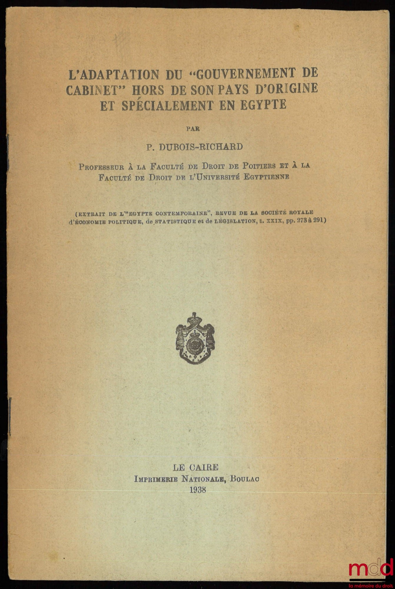 DUBOIS-RICHARD (Paul) – L’ADAPTATION DU « GOUVERNEMENT DE CABINET » HORS DE SON PAYS D’ORIGINE ET SPÉCIALEMENT EN ÉGYPTE, extrait de L’Égypte contemporaine, revue de la société royale d’économie politique, de statistique et de législation, t. XXIX