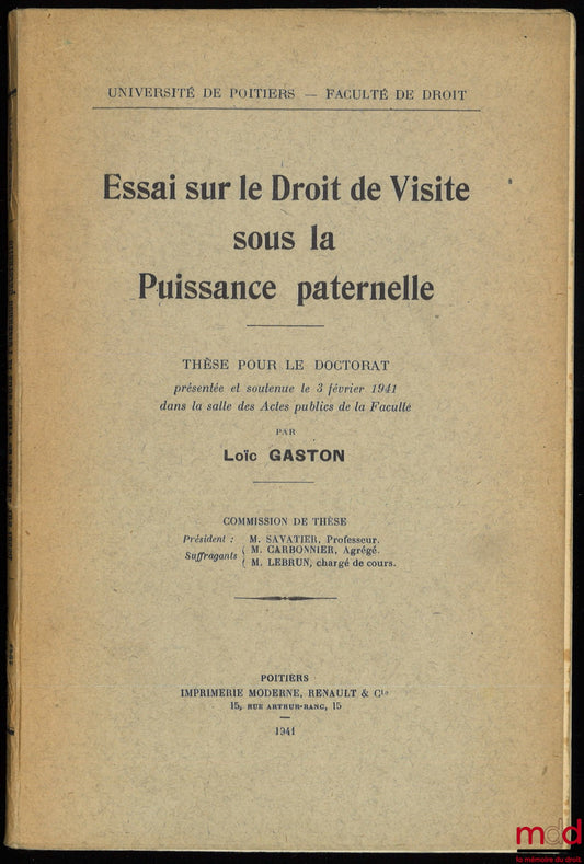 GASTON (Loïc) – ESSAI SUR LE DROIT DE VISITE SOUS LA PUISSANCE PATERNELLE, Thèse pour le doctorat présentée et soutenue le 3 février 1941 dans la salle des Actes publics de la Faculté, Président : M. Savatier ; Suffragants : M. Carbonnier, M. Lebrun