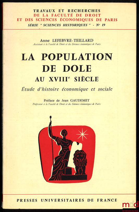 LEFEBVRE-TEILLARD (Anne) – LA POPULATION DE DOLE AU XVIIIe SIÈCLE, Étude d’histoire économique et sociale, Préface de Jean Gaudemet, coll. Travaux et Recherches de la Faculté de droit et des ssciences économiques de Paris, série « Sciences historiques »,