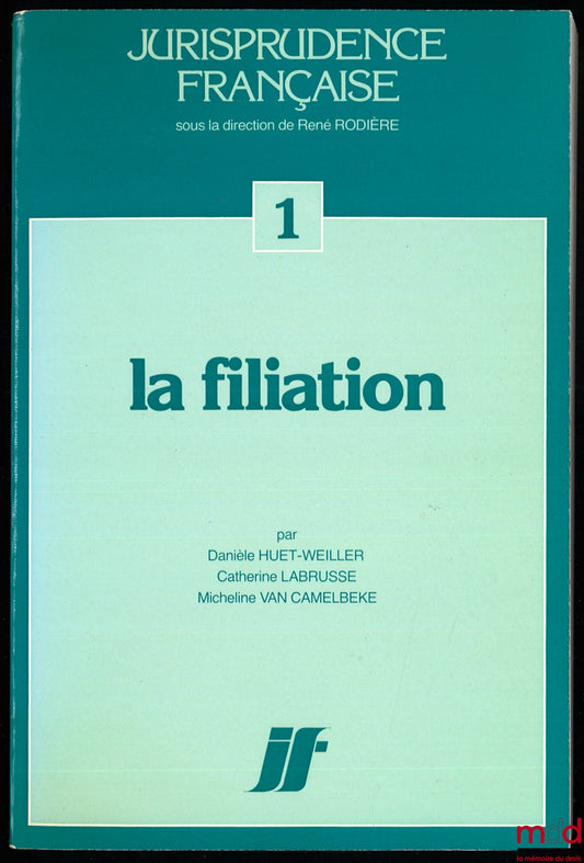 HUET-WEILLER (D.), LABRUSSE (C.) et VAN CAMELBEKE (M.) – LA FILIATION, coll. Jurisprudence française n° 1