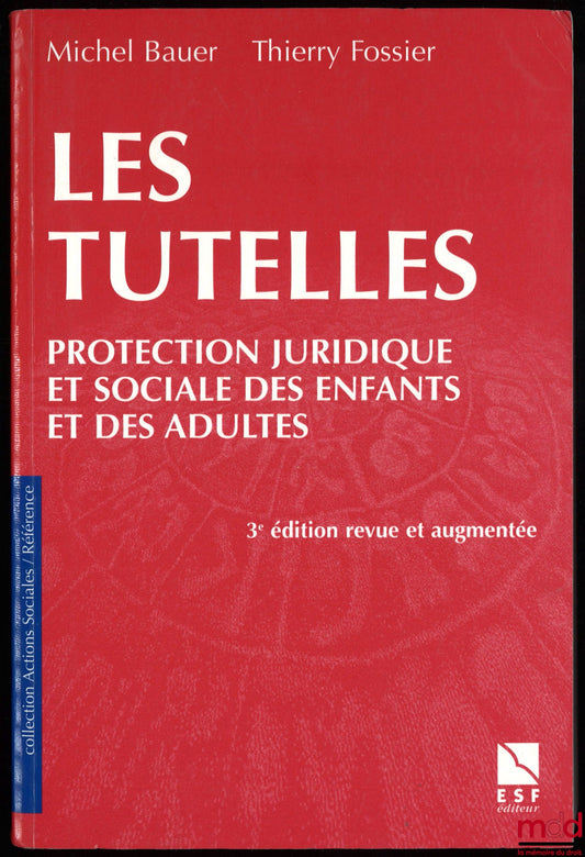 BAUER (Michel), FOSSIER (Thierry) – LES TUTELLES, PROTECTION JURIDIQUE ET SOCIALE DES ENFANTS ET DES ADULTES, 3e éd. revue et augmentée, Préface à la première édition des Ministres d’État Simone Veil et Pierre Méhaignerie, Préface à la 3ème éd. de Jean Ha