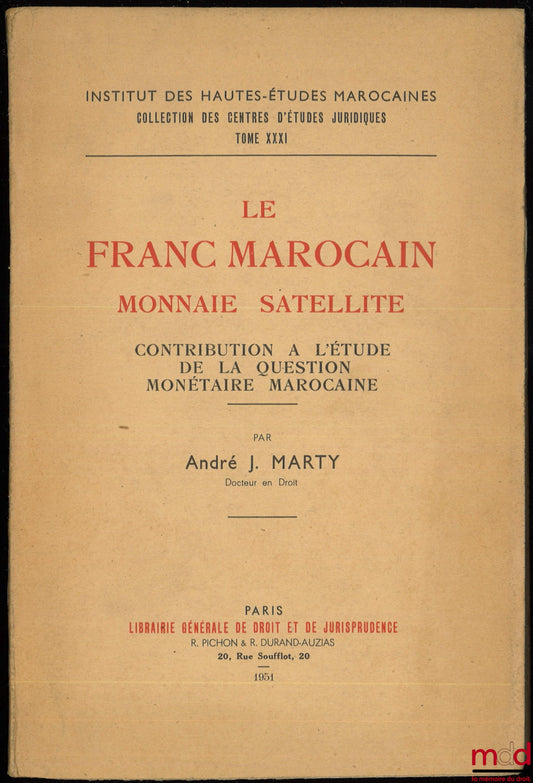 MARTY (André J.) – LE FRANC MAROCAIN, MONNAIE SATELLITE, Contribution à l’étude de la question monétaire marocaine, Institut des Hautes-études marocaines, coll. des centres d’études juridiques, t. XXXI