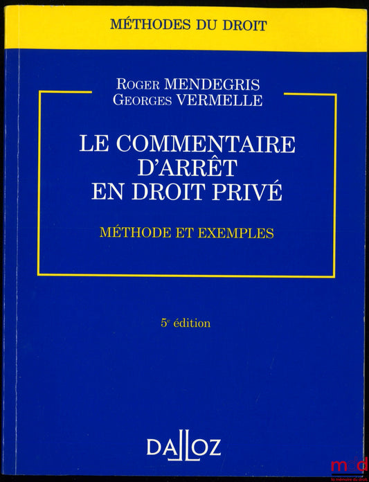 MENDEGRIS (Roger) and VERMELLE (Georges) – CASE COMMENTARY IN PRIVATE LAW, Method and Examples, 5th ed., coll. Methods of Law
