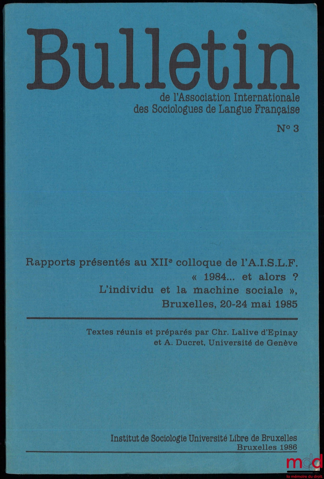[Conference - International Association of French-Speaking Sociologists] – “1984… SO WHAT? THE INDIVIDUAL AND THE SOCIAL MACHINE”, Reports presented at the 12th AISLF conference, May 20-24, 1985, Texts compiled and prepared by Chr. Lalive d'Ép