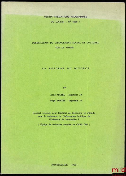 [C.N.R.S. – Équipe de recherche associée au CNRS 096] MAZEL (Anne), BORIES (Serge) – LA RÉFORME DU DIVORCE, OBSERVATION DU CHANGEMENT SOCIAL ET CULTUREL SUR LE THÈME, Rapports présentés pour l’Institut de Recherche et d’Étude pour le traitement de l’infor