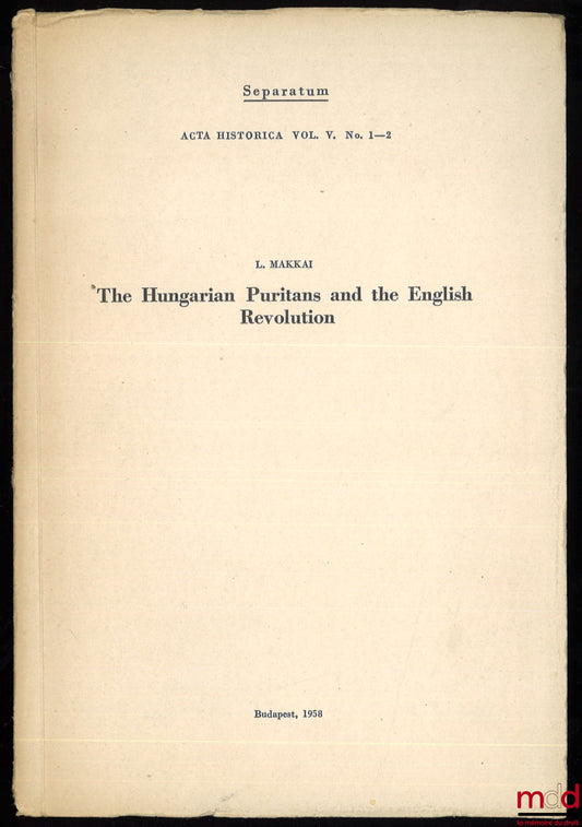 MAKKAI (L.) – THE HUNGARIAN PURITANS AND THE ENGLISH REVOLUTION, Separatum, Acta historica, vol. V, n° 1-2 ; Accompagné d’un tiré-à-part de l’auteur, MASCHINE, MECHANIK UND MECHANISTISCHE NATURPHILOSOPHIE, über den Ursprung der wissenschaftlichen und phil