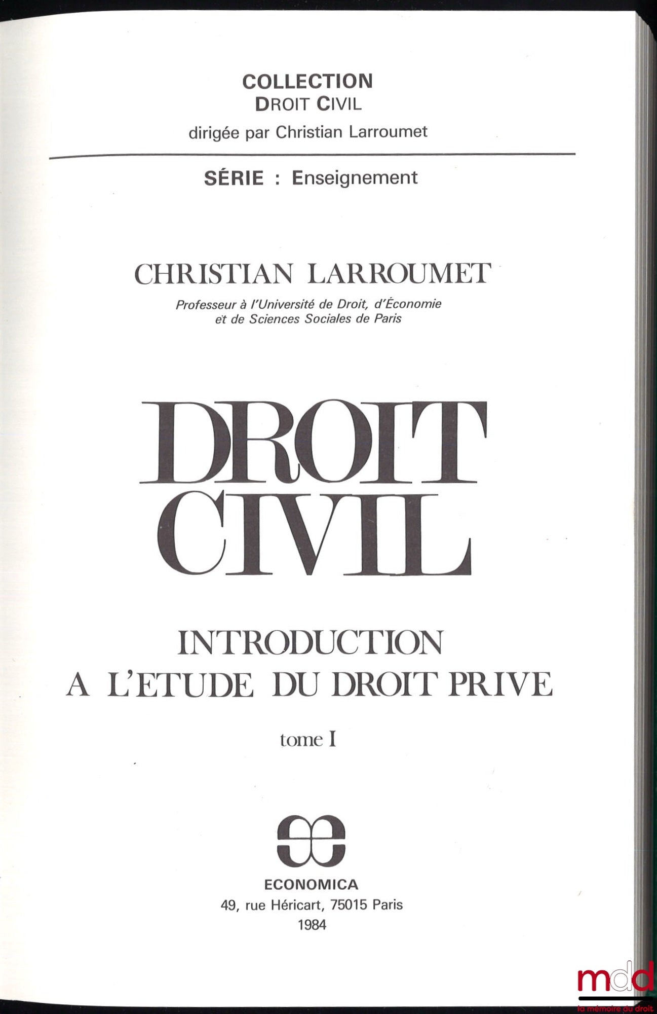 LARROUMET (Christian) – DROIT CIVIL : t. I : INTRODUCTION À L’ÉTUDE DU DROIT PRIVÉ, par Ch. L., 1re éd., coll. Droit civil, série Enseignement ; t. II : LES BIENS, DROITS RÉELS PRINCIPAUX, par Ch. L., 2e éd., coll. Droit civil, série Enseignement ; t. IV 
