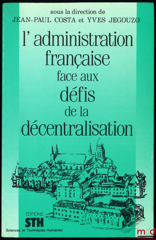 [Collectif] – L’ADMINISTRATION FRANÇAISE FACE AUX DÉFIS DE LA DÉCENTRALISATION, sous la direction de Jean-Paul Costa et Yves Jegouzo
