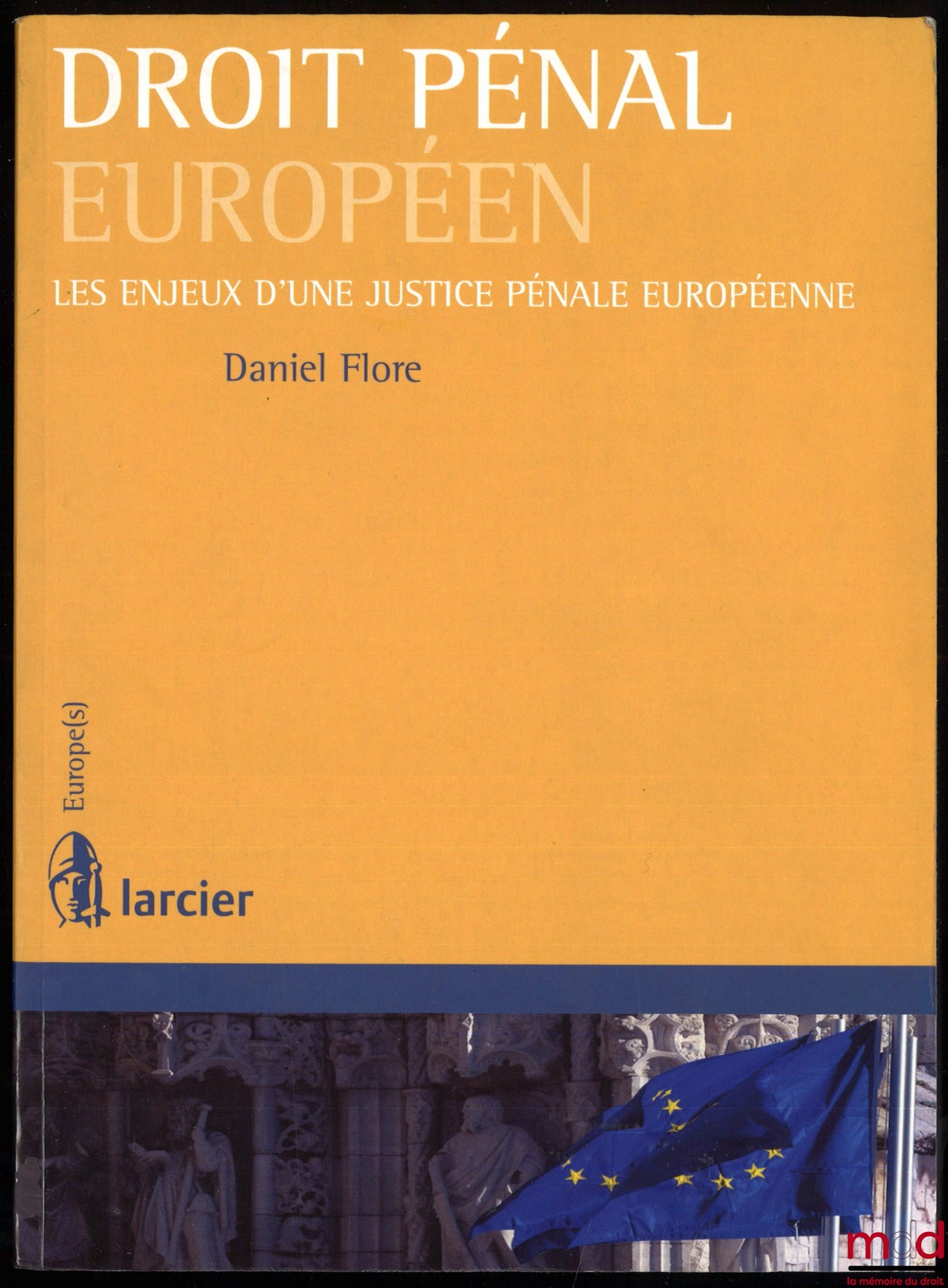 FLORE (Daniel) – EUROPEAN CRIMINAL LAW, THE CHALLENGES OF A EUROPEAN CRIMINAL JUSTICE SYSTEM, 1st ed., coll. Europe(s)