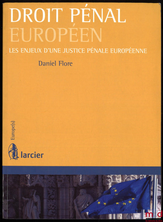 FLORE (Daniel) – DROIT PÉNAL EUROPÉEN, LES ENJEUX D’UNE JUSTICE PÉNALE EUROPÉENNE, 1re éd., coll. Europe(s)