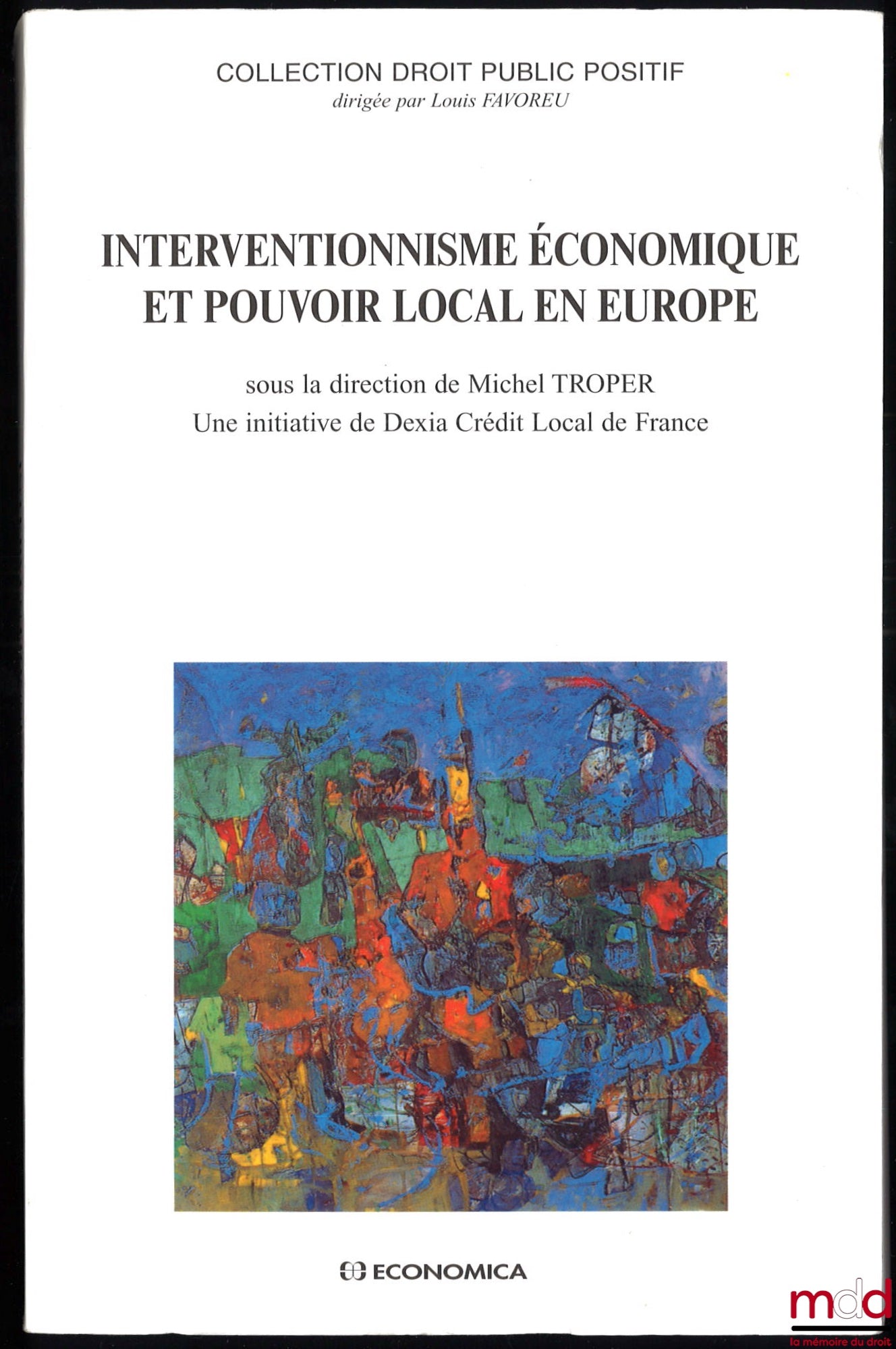 [Collectif] – INTERVENTIONNISME ÉCONOMIQUE ET POUVOIR LOCAL EN EUROPE, Séminaire constitutionnel tenu à Paris en 1998, sous la direction de Michel Troper, Une initiative de Dexia Crédit Local de France, coll. Droit public positif