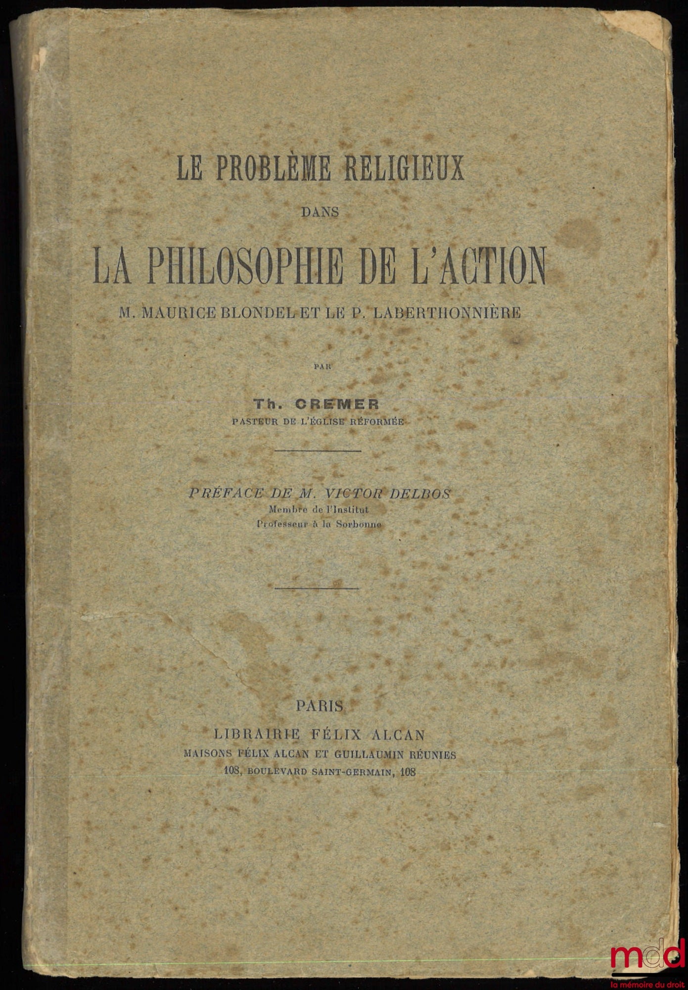 CREMER (Théodore) – LE PROBLÈME RELIGIEUX DANS LA PHILOSOPHIE DE L’ACTION, M. Maurice Blondel et le P. Laberthonnière, Préface de M. Victor Delbos