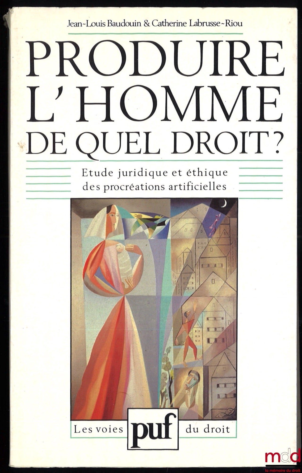 BAUDOUIN (J.-L) et LABRUSSE-RIOU (C.) – PRODUIRE L’HOMME : DE QUEL DROIT ?, Étude juridique et éthique des procréations artificielles, coll. Les voies du droit