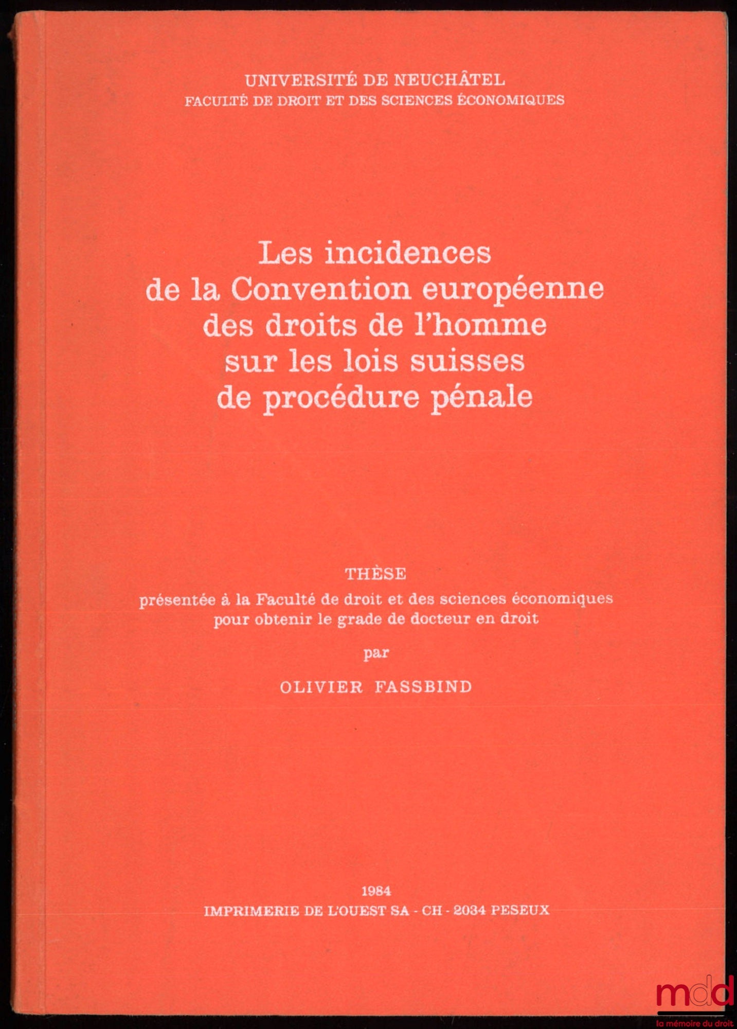 FASSBIND (Olivier) – LES INCIDENCES DE LA CONVENTION EUROPÉENNE DES DROITS DE L’HOMME SUR LES LOIS SUISSES DE PROCÉDURE PÉNALE, Thèse présentée à la Faculté de droit et des sciences économiques pour obtenir le grade de docteur en droit, Université de Neuc
