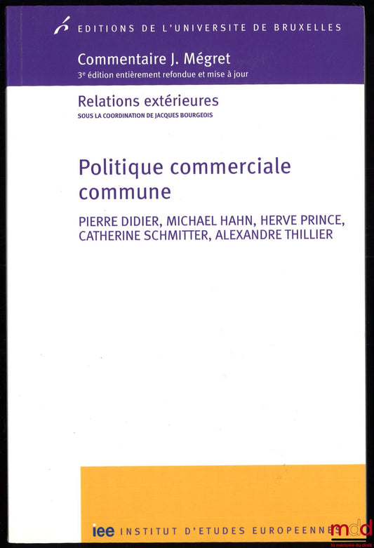 [Collectif] – POLITIQUE COMMERCIALE COMMUNE, Avant-propos de Jacques Bourgeois, coll. Commentaire J. Mégret, 3e éd. entièrement refondue et mise à jour, Relations extérieures