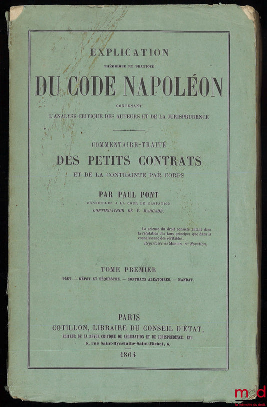 PONT (Paul) – COMMENTAIRE-TRAITÉ DES PETITS CONTRATS ET DE LA CONTRAINTE PAR CORPS, t. I : Prêt - Dépot et Séquestre - Contrats aléatoires - Mandat ; t. II : Cautionnement - Transactions - Contrainte par corps - Nantissement, 2e éd. (t. VIII et IX de l’Ex