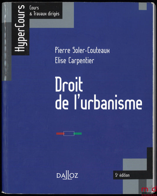 SOLER-COUTEAUX (Pierre), CARPENTIER (Élise) – DROIT DE L’URBANISME, 5e éd., coll. HyperCours, Cours & Travaux dirigés