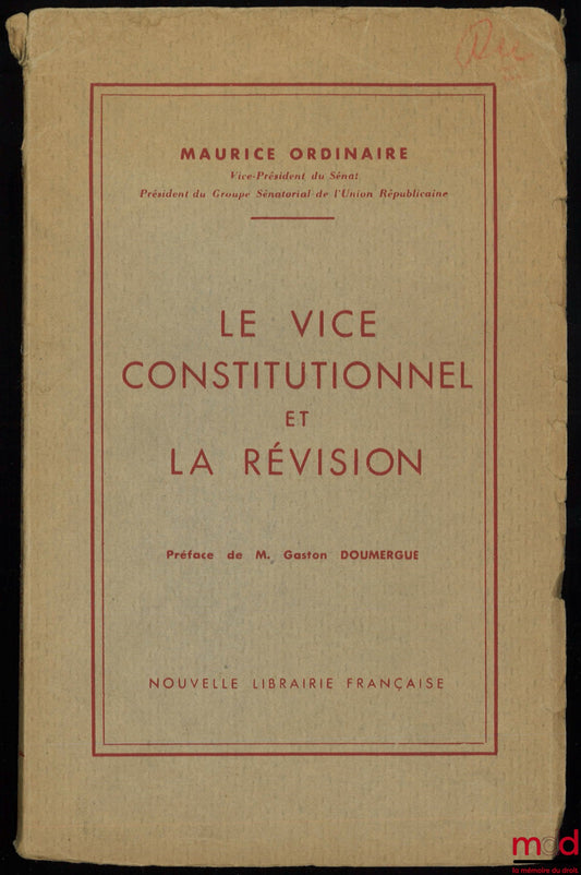 ORDINAIRE (Maurice) – LE VICE CONSTITUTIONNEL ET LA RÉVISION, Préface de Gaston Doumergue
