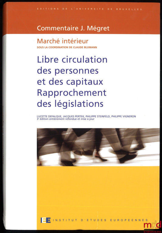 DEFALQUE (Lucette), PERTEK (Jacques), STEINFELD (Philippe), VIGNERON (Philippe) – LIBRE CIRCULATION DES PERSONNES ET DES CAPITAUX, RAPPROCHEMENT DES LÉGISLATIONS, Commentaire J. Mégret, 3e éd. entièrement refondue et mise à jour, Grande matière Marché int