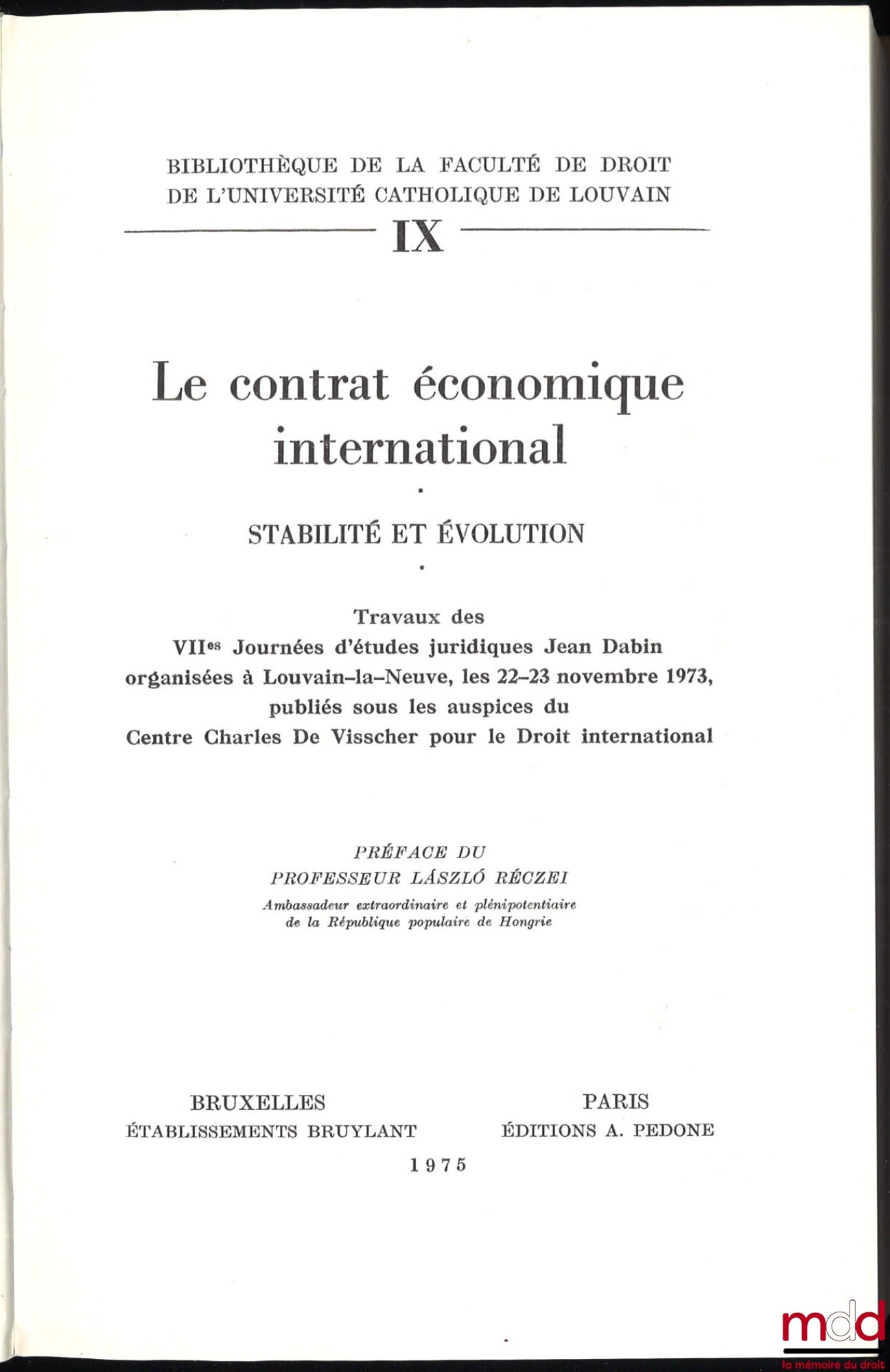 [Colloque] – LE CONTRAT ÉCONOMIQUE INTERNATIONAL - STABILITÉ ET ÉVOLUTION, Préface de László Réczei, Travaux des VIIèmes Journées d’études juridiques Jean Dabin organisées à Louvain-La-Neuve les 22-23 nov. 1973, publiés sous les auspices du Centre Ch. de