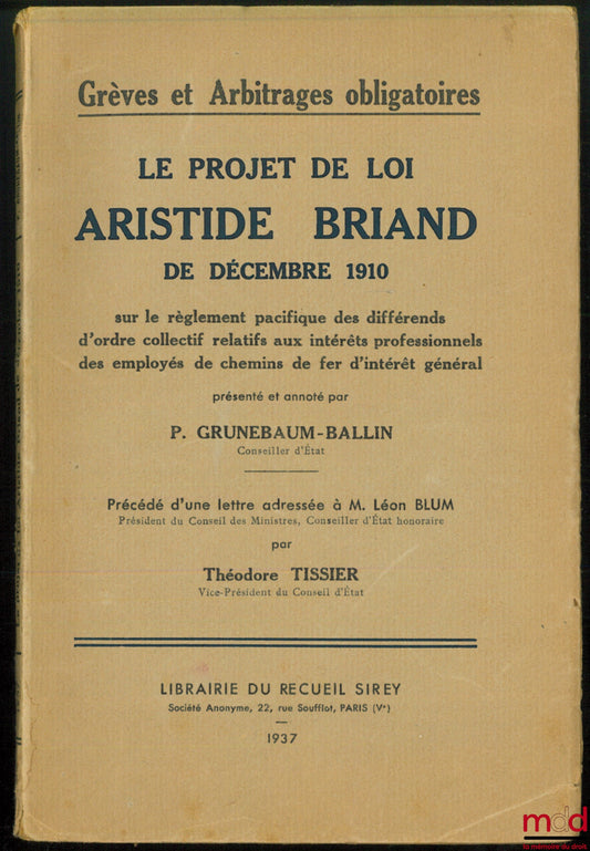[Grèves - Arbitrage - L. Blum] – LE PROJET DE LOI ARISTIDE BRIAND DE DÉCEMBRE 1910, sur le règlement pacifique des différends d’ordre collectif relatifs aux intérêts professionnels des employés de chemins de fer d’intérêt général présenté et annoté par P.