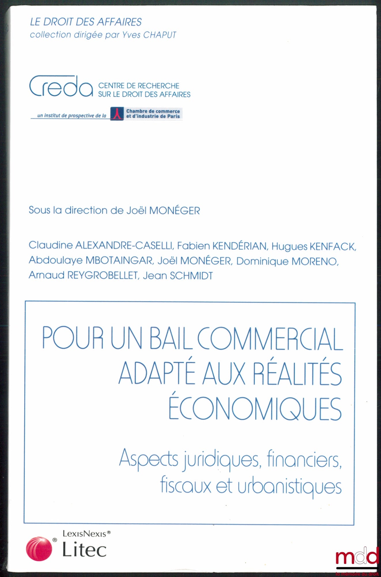 MONÉGER (Joël) et alii – POUR UN BAIL COMMERCIAL ADAPTÉ AUX RÉALITÉS ÉCONOMIQUES, Aspects juridiques, financiers, fiscaux et urbanistiques, Coll. le droit des affaires sous la direction de Yves Chaput